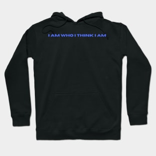 I am who I think I am Hoodie